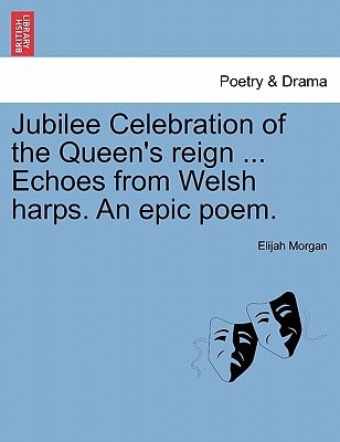 Jubilee Celebration of the Queen's reign ... Echoes from Welsh harps. An epic poem.