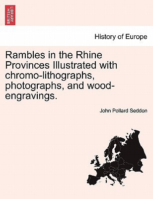Rambles in the Rhine Provinces Illustrated with chromo-lithographs, photographs, and wood-engravings.