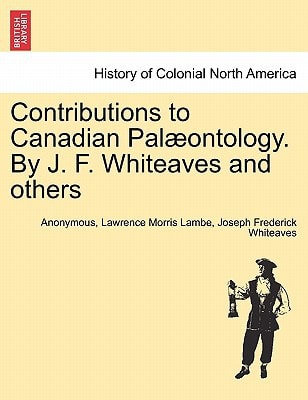 Contributions to Canadian Palæontology. By J. F. Whiteaves and others