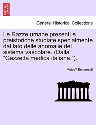 Le Razze Umane Presenti E Preistoriche Studiate Specialmente Dal Lato Delle Anomalie del Sistema Vascolare. (Dalla "Gazzetta Medica Italiana."). (English and Italian Edition)