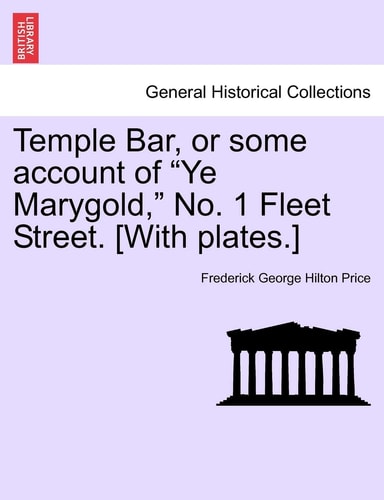 Temple Bar, or some account of "Ye Marygold," No. 1 Fleet Street. [With plates.]