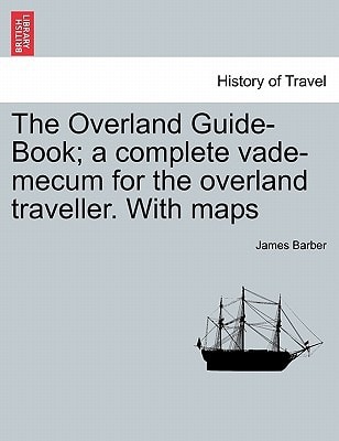 The Overland Guide-Book; a complete vade-mecum for the overland traveller. With maps