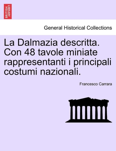 La Dalmazia Descritta. Con 48 Tavole Miniate Rappresentanti I Principali Costumi Nazionali. (English and Italian Edition)