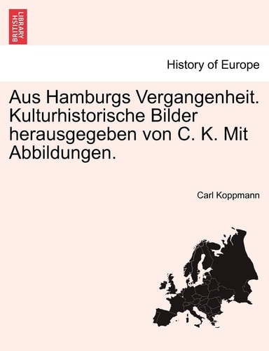 Aus Hamburgs Vergangenheit. Kulturhistorische Bilder Herausgegeben Von C. K. Mit Abbildungen. (English and German Edition)