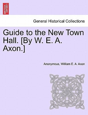 Guide to the New Town Hall. [By W. E. A. Axon.]
