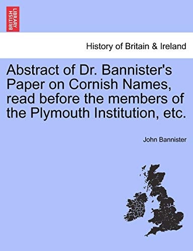 Abstract of Dr. Bannister's Paper on Cornish Names, read before the members of the Plymouth Institution, etc.