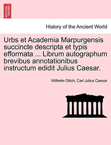 Urbs Et Academia Marpurgensis Succincte Descripta Et Typis Efformata ... Librum Autographum Brevibus Annotationibus Instructum Edidit Julius Caesar. (English and Latin Edition)