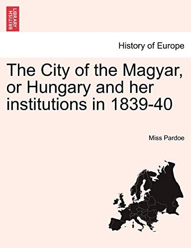 The City of the Magyar, or Hungary and her institutions in 1839-40, vol. I