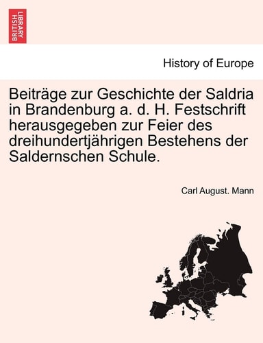 Beitr GE Zur Geschichte Der Saldria in Brandenburg A. D. H. Festschrift Herausgegeben Zur Feier Des Dreihundertj Hrigen Bestehens Der Saldernschen Schule. (English and German Edition)