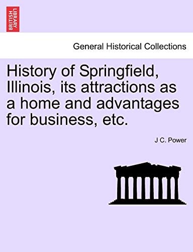History of Springfield, Illinois, its attractions as a home and advantages for business, etc.