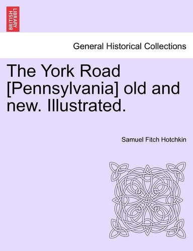 The York Road [Pennsylvania] old and new. Illustrated.