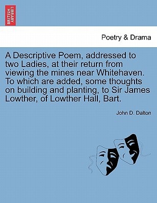 A Descriptive Poem, addressed to two Ladies, at their return from viewing the mines near Whitehaven. To which are added, some thoughts on building and ... to Sir James Lowther, of Lowther Hall, Bart.