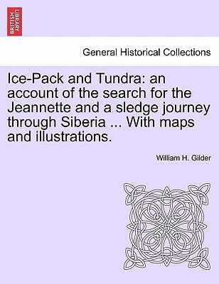 Ice-Pack and Tundra: an account of the search for the Jeannette and a sledge journey through Siberia ... With maps and illustrations.