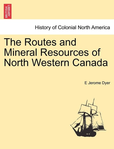The Routes and Mineral Resources of North Western Canada
