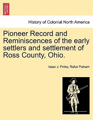 Pioneer Record and Reminiscences of the early settlers and settlement of Ross County, Ohio.