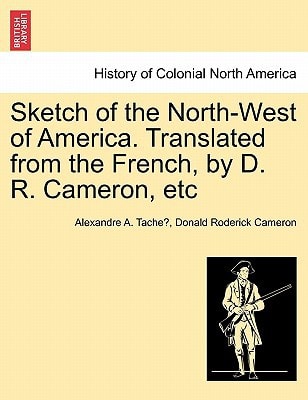 Sketch of the North-West of America. Translated from the French, by D. R. Cameron, etc