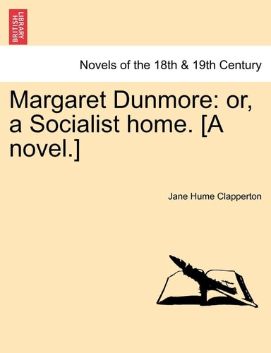 Margaret Dunmore: or, a Socialist home. [A novel.]