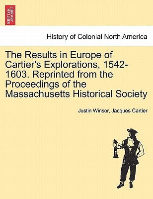 The Results in Europe of Cartier's Explorations, 1542-1603. Reprinted from the Proceedings of the Massachusetts Historical Society