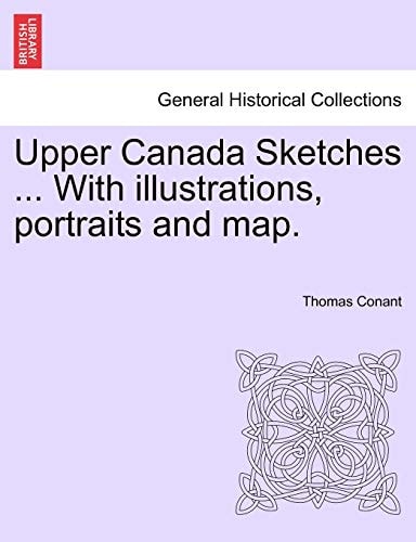 Upper Canada Sketches ... with Illustrations, Portraits and Map.