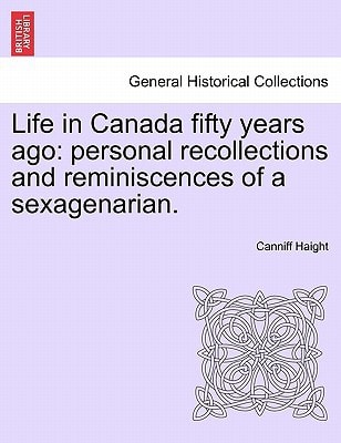 Life in Canada fifty years ago: personal recollections and reminiscences of a sexagenarian.