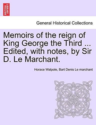 Memoirs of the reign of King George the Third ... Edited, with notes, by Sir D. Le Marchant. VOL. IV