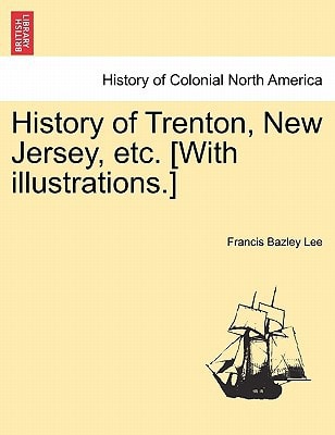 History of Trenton, New Jersey, etc. [With illustrations.]