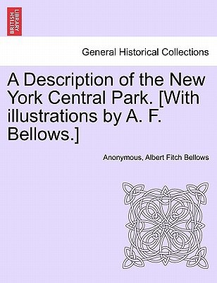 A Description of the New York Central Park. [With illustrations by A. F. Bellows.]
