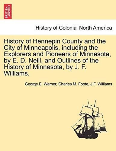 History of Hennepin County and the City of Minneapolis, including the Explorers and Pioneers of Minnesota, by E. D. Neill, and Outlines of the History of Minnesota, by J. F. Williams.