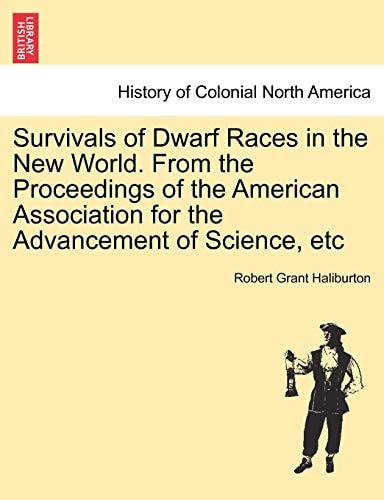 Survivals of Dwarf Races in the New World. from the Proceedings of the American Association for the Advancement of Science, Etc
