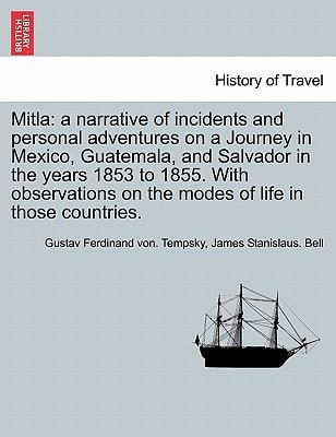 Mitla: a narrative of incidents and personal adventures on a Journey in Mexico, Guatemala, and Salvador in the years 1853 to 1855. With observations on the modes of life in those countries.