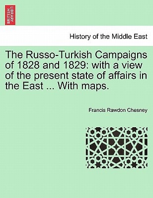 The Russo-Turkish Campaigns of 1828 and 1829: with a view of the present state of affairs in the East ... With maps.