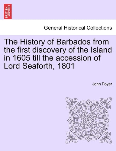The History of Barbados from the first discovery of the Island in 1605 till the accession of Lord Seaforth, 1801
