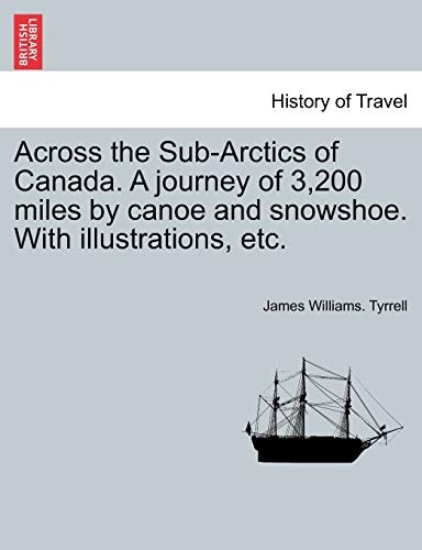 Across the Sub-Arctics of Canada. A journey of 3,200 miles by canoe and snowshoe. With illustrations, etc.