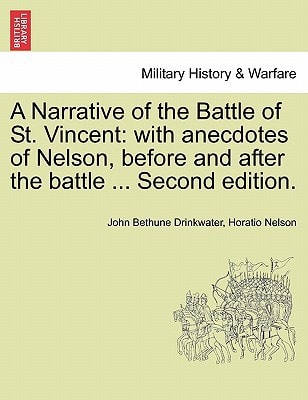 A Narrative of the Battle of St. Vincent: With Anecdotes of Nelson, Before and After the Battle ... Second Edition.