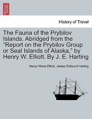 The Fauna of the Prybilov Islands. Abridged from the "Report on the Prybilov Group or Seal Islands of Alaska," by Henry W. Elliott. By J. E. Harting