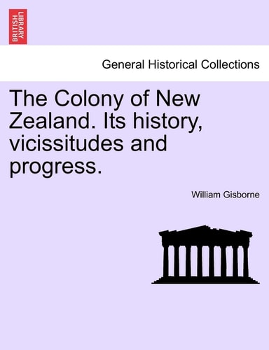 The Colony of New Zealand. Its history, vicissitudes and progress.