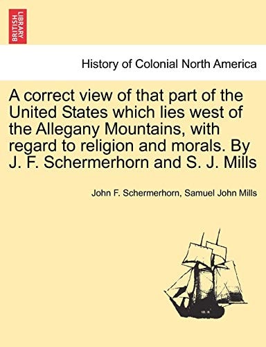 A correct view of that part of the United States which lies west of the Allegany Mountains, with regard to religion and morals. By J. F. Schermerhorn and S. J. Mills