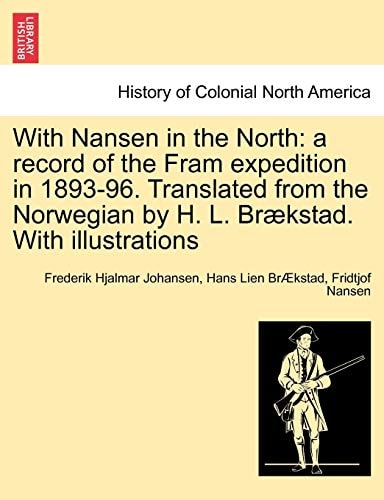 With Nansen in the North: A Record of the Fram Expedition in 1893-96. Translated from the Norwegian by H. L. Braekstad. with Illustrations