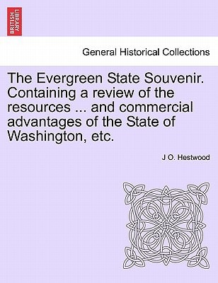 The Evergreen State Souvenir. Containing a review of the resources ... and commercial advantages of the State of Washington, etc.