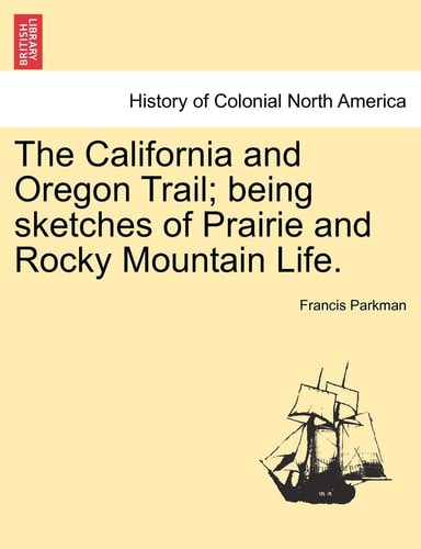 The California and Oregon Trail; Being Sketches of Prairie and Rocky Mountain Life.