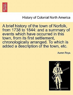 A brief history of the town of Norfolk, from 1738 to 1844: and a summary of events which have occurred in this town, from its first settlement, ... is added a description of the town, etc.