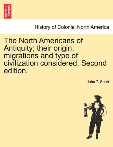 The North Americans of Antiquity; their origin, migrations and type of civilization considered, Second edition.