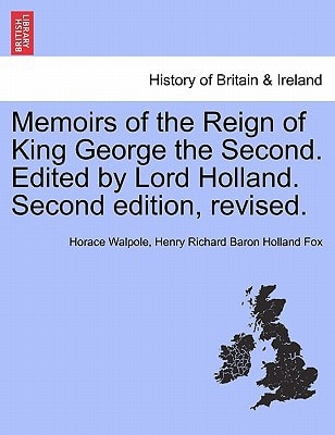 Memoirs of the Reign of King George the Second. Edited by Lord Holland. Second edition, revised.