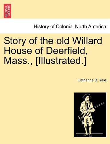 Story of the old Willard House of Deerfield, Mass., [Illustrated.]