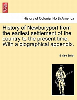 History of Newburyport from the earliest settlement of the country to the present time. With a biographical appendix.