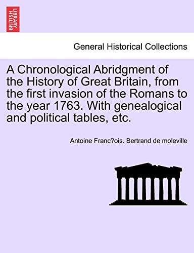 A Chronological Abridgment of the History of Great Britain, from the first invasion of the Romans to the year 1763. With genealogical and political tables, etc.