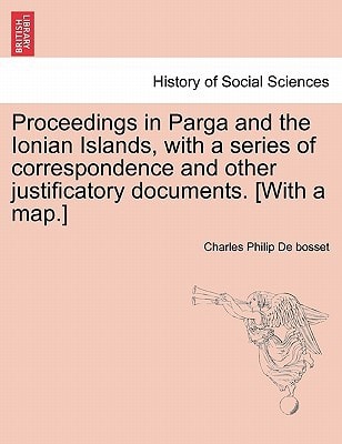 Proceedings in Parga and the Ionian Islands, with a series of correspondence and other justificatory documents. [With a map.]