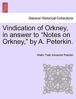 Vindication of Orkney, in answer to "Notes on Orkney," by A. Peterkin.