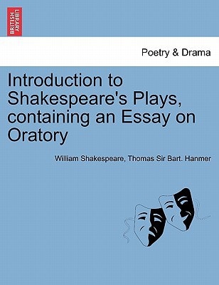 Introduction to Shakespeare's Plays, containing an Essay on Oratory