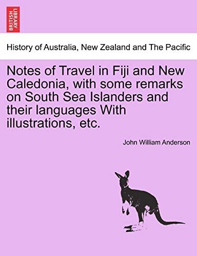 Notes of Travel in Fiji and New Caledonia, with some remarks on South Sea Islanders and their languages With illustrations, etc.